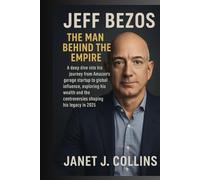 Jeff Bezos: The Man Behind the Empire: A Deep Dive into His Journey from Amazon’s Garage Startup to Global Influence, Exploring His Wealth and the Controversies Shaping His Legacy in 2025
