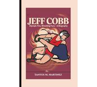 JEFF COBB: Olympic Fire, Wrestling Fury-A Biography
