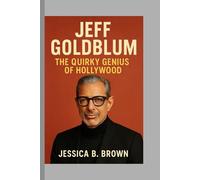 Jeff Goldblum: The Quirky Genius of Hollywood