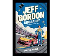 JEFF GORDON:BIOGRAPHY: An Exciting Journey of a NASCAR Legend