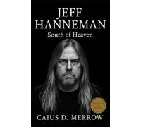 Jeff Hanneman: South of Heaven: Jeff Hanneman and the Geometry of Riff Violence - The Definitive Biography of Slayer’s Quiet Architect