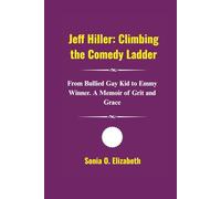 Jeff Hiller: Climbing the Comedy Ladder: From Bullied Gay Kid to Emmy Winner. A Memoir of Grit and Grace: 4 (Emmy Legends: Triumphs of Television's Finest)