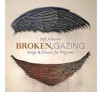 Jeff Johnson - Broken, Gazing - Songs & Chants for Piligrims