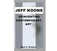 Jeff Koons: Reinventing Contemporary Art