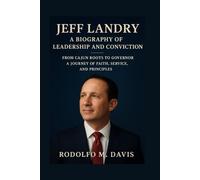 JEFF LANDRY: A BIOGRAPHY OF LEADERSHIP AND CONVICTION: From Cajun Roots To Governor A Journey Of Faith, Service, And Principles