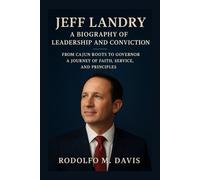 JEFF LANDRY: A BIOGRAPHY OF LEADERSHIP AND CONVICTION: From Cajun Roots To Governor A Journey Of Faith, Service, And Principles