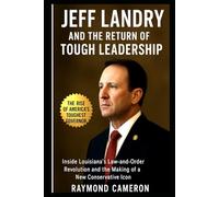 Jeff Landry and the Return of Tough Leadership: Inside Louisiana’s Law-and-Order Revolution and the Making of a New Conservative Icon