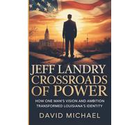 JEFF LANDRY: Crossroads of Power: How One Man’s Vision and Ambition Transformed Louisiana’s Identity