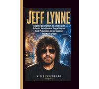 JEFF LYNNE: Biografie des Gründers des Electric Light Orchestra, des visionären Songwriters und Rock Produzenten, der die moderne Rockmusik prägte