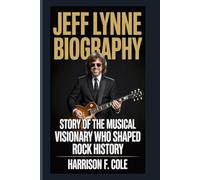 Jeff Lynne biography: Story of the Musical Visionary Who Shaped Rock History (Harrison biography)