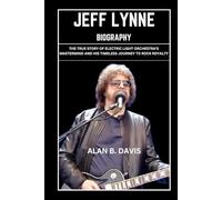 Jeff Lynne Biography: The True Story of Electric Light Orchestra’s Mastermind and His Timeless Journey to Rock Royalty