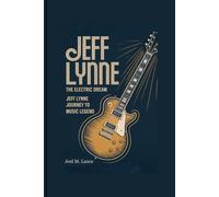 JEFF LYNNE: The Electric Dream: Jeff Lynne Journey to Music Legend