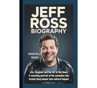 JEFF ROSS BIOGRAPHY: Life, Laughter, and the Art of the Roast-A revealing portrait of the comedian who turned sharp humor into cultural impact
