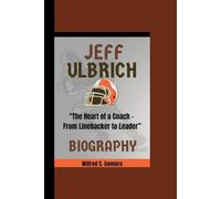 JEFF ULBRICH BIOGRAPHY: “The Heart of a Coach - From Linebacker to Leader”