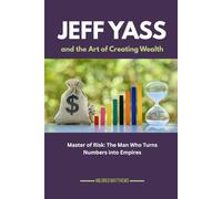 Jeff Yass and the Art of Creating Wealth: Master of Risk: The Man Who Turns Numbers into Empires (The Wealth Makers: Lives of the World’s Richest)