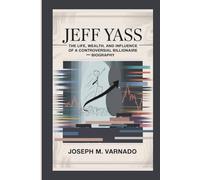 JEFF YASS: The Life, Wealth, and Influence of a Controversial Billionaire-Biography