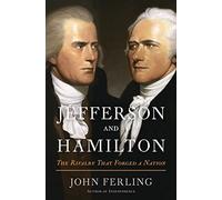 Jefferson and Hamilton: The Rivalry That Forged a Nation