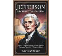 JEFFERSON: ARCHITECT OF A NATION: Liberty, Contradictions, and the Complex Legacy of America's Third President