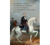 Jefferson Davis, Napoleonic France, and the Nature of Confederate Ideology, 1815-1870 (Conflicting Worlds: New Dimensions of the American Civil War)