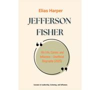 JEFFERSON FISHER: His Life, Career, and Influence-Unofficial Biography (2025)