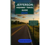 JEFFERSON HIGHWAY TRAVEL GUIDE 2025: “Your Essential Guide to Road Trips, Heritage Towns & Adventures Along the Jefferson Highway”