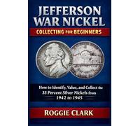 Jefferson War Nickel Collecting for Beginners: How to Identify, Value, and Collect the 35 Percent Silver Nickels from 1942 to 1945