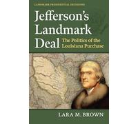 Jefferson's Landmark Deal: The Politics of the Louisiana Purchase (Landmark Presidential Decisions)