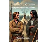 Jeffords & Cochise - Begegnung im Land der Apachen (Sammelband 1: Gesamtausgabe 1-4): Die Anfänge einer ungewöhnlichen Freundschaft: Vier historische ... schwierigen Weg zur Verständigung | 1871-1872