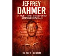 Jeffrey Dahmer: The True Story of America’s Most Notorious Serial Killer: The Complete True Story of His Crimes, Victims, and the Failures That Allowed It (True Tells: The Murder Chronicles)