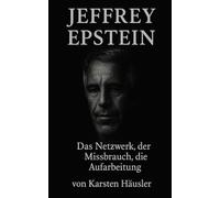 Jeffrey Epstein: DAS NETZWERK, DER MISSBRAUCH, DIE AUFARBEITUNG (Investigative Zeitgeschichte)