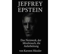 Jeffrey Epstein: DAS NETZWERK, DER MISSBRAUCH, DIE AUFARBEITUNG (Investigative Zeitgeschichte)