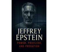 JEFFREY EPSTEIN: POWER, PRIVILEGE, AND PREDATION