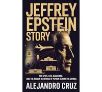 Jeffrey Epstein Story: The Spies, Lies, Blackmail, and the Hidden Networks of Power Behind the Crimes (Cruz's Views Collection)
