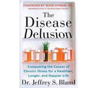 The Disease Delusion: Conquering the Causes of Chronic Illness for a Healthier, Longer, and Happier Life