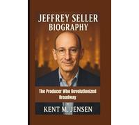 JEFFREY SELLER BIOGRAPHY: The Producer Who Revolutionized Broadway