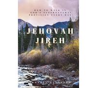 Jehovah Jireh: How to Walk in God’s Supernatural Provision Every Day (The Kingdom Revealed Series: Encountering God’s heart, one revelation at a time)