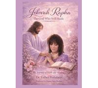 Jehovah Rapha: The Lord Who Healed Me: A Personal Testimony of Faith, Prayer, and Divine Intervention