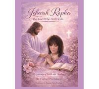 Jehovah Rapha: The Lord Who Healed Me: A Personal Testimony of Faith, Prayer, and Divine Intervention