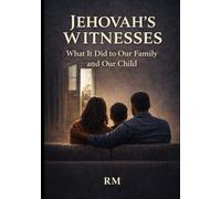 Jehovah’s Witnesses: What It Did to Our Family and Our Child
