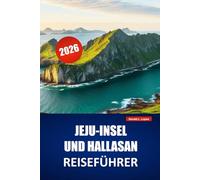JEJU-INSEL UND HALLASAN REISEFÜHRER 2026: Entdecken Sie Küstenwege, Wanderwege, lokale Küche und Reiserouten für Ihr Inselabenteuer in Südkorea