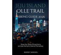 JEJU ISLAND OLLE TRAIL HIKING GUIDE 2026: Step-by-Step Trail Directions across Korea’s Island Paradise (DESTINATION DEEP DIVE)