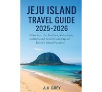 JEJU ISLAND TRAVEL GUIDE 2025-2026: Delve the Beaches, Volcanoes, Culture, and Secret Getaways of Korea’s Island Paradise.
