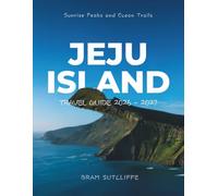 JEJU ISLAND TRAVEL GUIDE 2026 - 2027: All You Need to Explore South Korea's Most Breathtaking Island - Its Popular and Hidden Attractions, With Maps Plus Simple 14-Day Itineraries