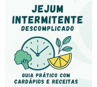 Jejum Intermitente Descomplicado: Guia Prático com Cardápios e Receitas