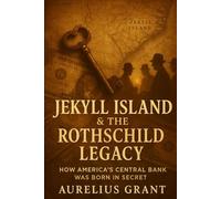 Jekyll Island & the Rothchild Legacy: How America’s Central Bank Was Born In Secret (The Secret History of Money)