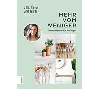 Jelena Weber Mehr vom Weniger: Minimalismus für Anfänger (Tapa dura)