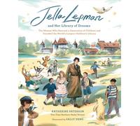 Jella Lepman and Her Library of Dreams: The Woman Who Rescued a Generation of Children and Founded the World's Largest Children's Library
