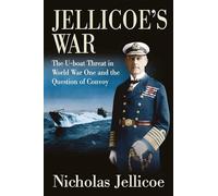 Jellicoe's War: The U-Boat Threat in World War I and the Question of Convoy