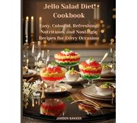 Jello Salad Diet Cookbook: Easy, Colorful, Refreshing, Nutritious, and Nostalgic Recipes for Every Occasion