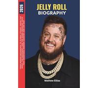 Jelly Roll Biography: From Broken Beginnings to Global Stages: Inside the Music, the Movement, and the Genre-Breaking Voice That Redefined Modern Country and Hip-Hop